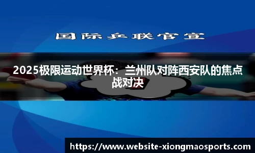 2025极限运动世界杯：兰州队对阵西安队的焦点战对决